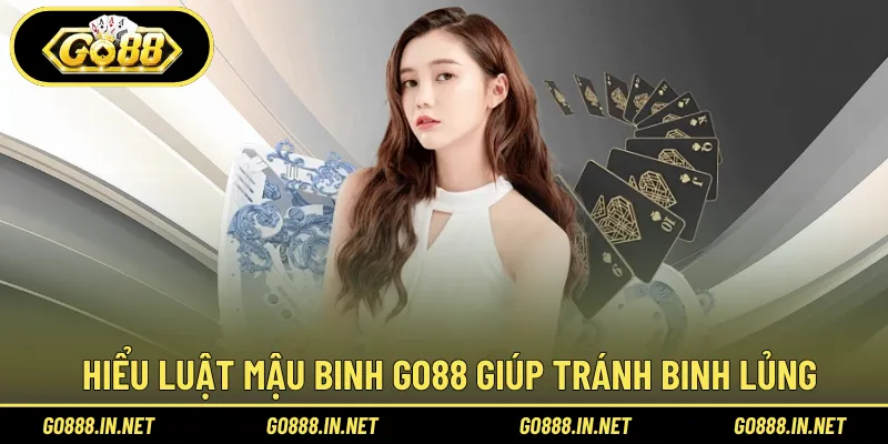 Hiểu luật mậu binh Go88 giúp tránh binh lủng