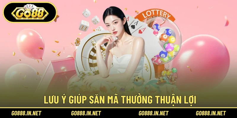 Lưu ý giúp săn mã thưởng thuận lợi