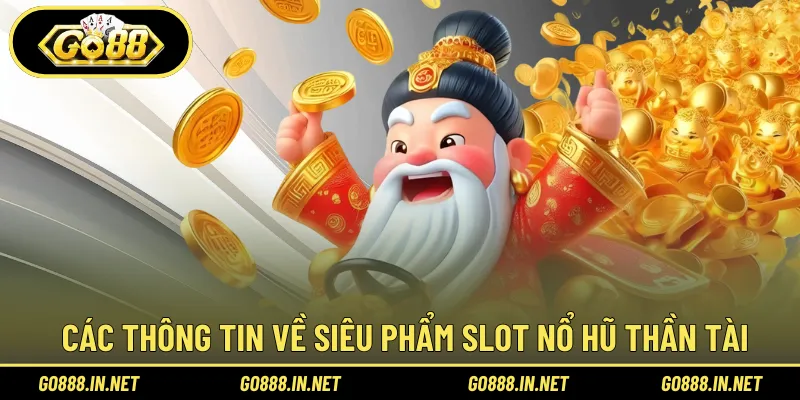 Các thông tin về siêu phẩm slot Nổ Hũ Thần Tài